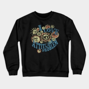 I Love My Attitude Problem Crewneck Sweatshirt